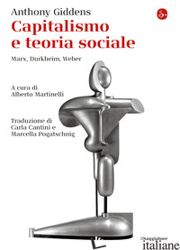 CAPITALISMO E TEORIA SOCIALE. MARX, DURKHEIM, WEBER - GIDDENS ANTHONY; MARTINELLI A. (CUR.)