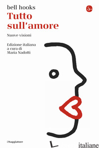 TUTTO SULL'AMORE. NUOVE VISIONI - BELL HOOKS; NADOTTI M. (CUR.)
