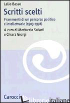 SCRITTI SCELTI. FRAMMENTI DI UN PERCORSO POLITICO E INTELLETTUALE (1903-1978) - BASSO LELIO; SALVATI M. (CUR.); GIORGI C. (CUR.)