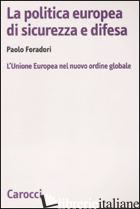 POLITICA EUROPEA DI SICUREZZA E DIFESA. L'UNIONE EUROPEA NEL NUOVO ORDINE GLOBAL - FORADORI PAOLO