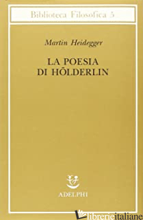 POESIA DI HOLDERLIN (LA) - HEIDEGGER MARTIN; HERRMANN F. W. VON (CUR.); AMOROSO L. (CUR.)