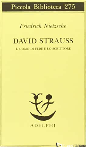 DAVID STRAUSS. L'UOMO DI FEDE E LO SCRITTORE - NIETZSCHE FRIEDRICH