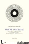 OPERE MAGICHE - BRUNO GIORDANO; BASSI S. (CUR.); SCAPPARONE E. (CUR.); TIRINNANZI N. (CUR.)
