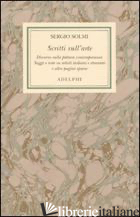 OPERE. VOL. 6: SCRITTI SULL'ARTE - SOLMI SERGIO; PACCHIANO G. (CUR.)