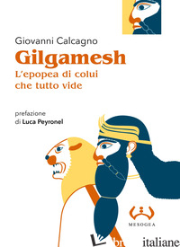 GILGAMESH, L'EPOPEA DI COLUI CHE TUTTO VIDE - CALCAGNO GIOVANNI