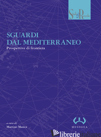 SGUARDI DAL MEDITERRANEO. PROSPETTIVE DI FRONTIERA - MANCA M. (CUR.)