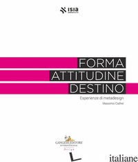 FORMA, ATTITUDINE, DESTINO. ESPERIENZE DI METADESIGN - CIAFREI M. (CUR.); IANNILLI C. (CUR.); LOMBARDO G. (CUR.)