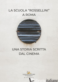 LA SCUOLA ROSSELLINI A ROMA. UNA STORIA SCRITTA DAL CINEMA - DE ANGELIS D. (CUR.)