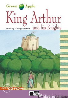 KING ARTHUR AND HIS KNIGHTS. CON CD-ROM - GIBSON G. (CUR.)