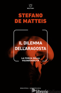 DILEMMA DELL'ARAGOSTA. LA FORZA DELLA VULNERABILITA' (IL) - DE MATTEIS STEFANO
