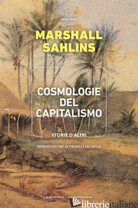COSMOLOGIE DEL CAPITALISMO. STORIE D'ALTRI - SAHLINS MARSHALL