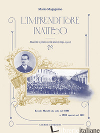 IMPRENDITORE INATTESO. MARELLI: I PRIMI VENT'ANNI (1891-1911) (L') - MAGAGNINO MARIO