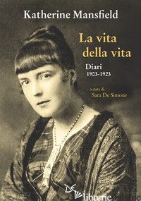 VITA DELLA VITA. DIARI (1903-1923) (LA) - MANSFIELD KATHERINE; DE SIMONE S. (CUR.)