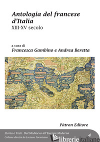 ANTOLOGIA DEL FRANCESE D'ITALIA XIII-XV SECOLO - GAMBINO F. (CUR.); BERETTA A. (CUR.)