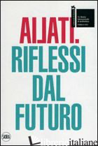 AILATI. 12° BIENNALE DI ARCHITETTURA. PADIGLIONE ITALIA. RIFLESSI DAL FUTURO. ED - MOLINARI L. (CUR.)