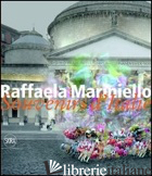 RAFFAELA MARINIELLO. SOUVENIRS D'ITALIE 2006-2011. EDIZ. ITALIANA E INGLESE - BONITO OLIVA ACHILLE; FIORENTINO GIOVANNI; PARRELLA VALERIA