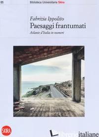 PAESAGGI FRANTUMATI. ATLANTE D'ITALIA IN NUMERI - IPPOLITO FABRIZIA