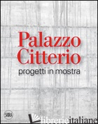 PALAZZO CITTERIO. PROGETTI IN MOSTRA. EDIZ. ILLUSTRATA - BON VALSASSINA C. (CUR.); DAFFRA E. (CUR.); GUCCIONE M. (CUR.)