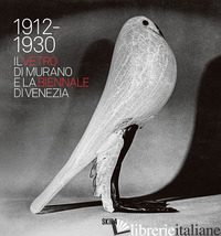 VETRO DI MURANO E LA BIENNALE DI VENEZIA. 1912-1930 (IL) - BAROVIER M. (CUR.); SONEGO C. (CUR.)
