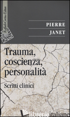 TRAUMA, COSCIENZA, PERSONALITA'. SCRITTI CLINICI - JANET PIERRE; ORTU F. (CUR.); CRAPARO G. (CUR.)