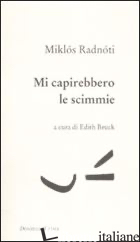MI CAPIREBBERO LE SCIMMIE. POESIE (1928-1944). TESTO UNGHERESE A FRONTE - RADNOTI MIKLOS; BRUCK E. (CUR.)