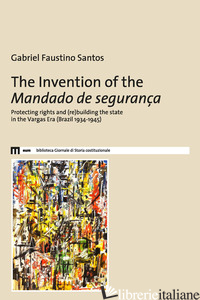 INVENTION OF THE MANDADO DE SEGURANCA. PROTECTING RIGHTS AND (RE)BUILDING THE ST - FAUSTINO SANTOS GABRIEL