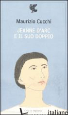 JEANNE D'ARC E IL SUO DOPPIO - CUCCHI MAURIZIO