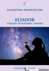 ELIADOR. VIAGGIO ATTRAVERSO I MONDI - FRANCOLINO VALENTINA