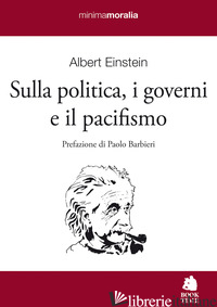 SULLA POLITICA, I GOVERNI E IL PACIFISMO - EINSTEIN ALBERT
