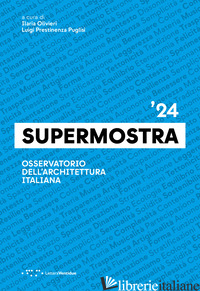 SUPERMOSTRA '24. OSSERVATORIO DELL'ARCHITETTURA ITALIANA. EDIZ. ITALIANA E INGLE - OLIVIERI I. (CUR.); PRESTINENZA PUGLISI L. (CUR.)