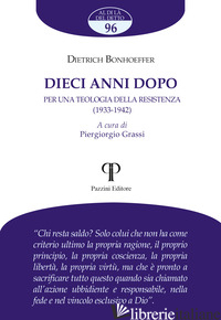 DIECI ANNI DOPO. PER UNA TEOLOGIA DELLA RESISTENZA (1933-1942) - BONHOEFFER DIETRICH; GRASSI P. (CUR.)