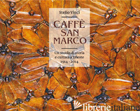 CAFFE' SAN MARCO. UN SECOLO DI STORIA E CULTURA A TRIESTE (1914-2014). EDIZ. ILL - VINCI S. (CUR.)