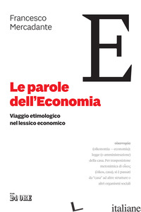 PAROLE DELL'ECONOMIA. VIAGGIO ETIMOLOGICO NEL LESSICO ECONOMICO (LE) - MERCADANTE FRANCESCO