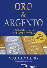 ORO & ARGENTO. IL GRANDE RUSH DEL XXI SECOLO - MALONEY MICHAEL