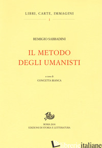 METODO DEGLI UMANISTI (IL) - SABBADINI REMIGIO; BIANCA C. (CUR.)