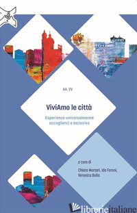 VIVIAMO LE CITTA'. ESPERIENZE UNIVERSALMENTE ACCOGLIENTI E INCLUSIVE - MORTARI C. (CUR.); FORONI I. (CUR.); BULLA V. (CUR.)