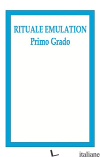 RITUALE EMULATION. PRIMO GRADO - VANNI VITTORIO