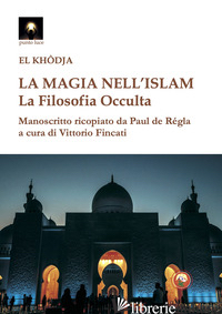 MAGIA NELL'ISLAM. LA FILOSOFIA OCCULTA (LA) - EL KHODJA; FINCATI V. (CUR.)