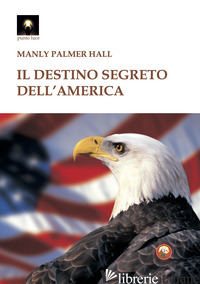 DESTINO SEGRETO DELL'AMERICA (IL) - HALL MANLY PALMER