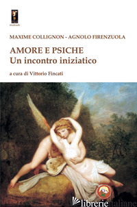 AMORE E PSICHE. UN INCONTRO INIZIATICO - COLLIGNON MAXIME; FIRENZUOLA AGNOLO; FINCATI V. (CUR.)