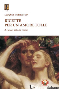 RICETTE PER UN AMORE FOLLE - RUBINSTEIN JACQUES; FINCATI V. (CUR.)
