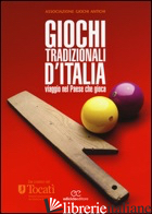 GIOCHI TRADIZIONALI D'ITALIA. VIAGGIO NEL PAESE CHE GIOCA - ASSOCIAZIONE GIOCHI ANTICHI (CUR.)