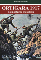 ORTIGARA 1917. LA MONTAGNA MALEDETTA - GAMBAROTTO STEFANO