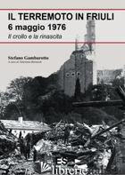 TERREMOTO IN FRIULI 6 MAGGIO 1976. IL CROLLO E LA RINASCITA (IL) - GAMBAROTTO STEFANO; BERNARDI V. (CUR.)