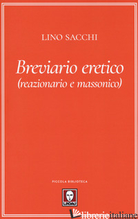BREVIARIO ERETICO (REAZIONARIO E MASSONICO) - SACCHI LINO