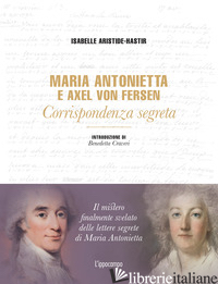 MARIA ANTONIETTA & AXEL VON FERSEN. CORRISPONDENZA - ARISTIDE-HASTIR ISABELLE
