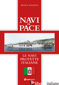 NAVI DI PACE. LE NAVI PROTETTE ITALIANE - VALENTI PAOLO