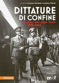 DITTATURE DI CONFINE. TRENTINO, ALTO ADIGE, TIROLO. 1935-1945 - GARDUMI L. (CUR.); VILARDI A. (CUR.)