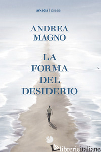 FORMA DEL DESIDERIO (LA) - MAGNO ANDREA