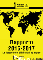AMNESTY INTERNATIONAL. RAPPORTO 2016-2017. LA SITUAZIONE DEI DIRITTI UMANI NEL M - AMNESTY INTERNATIONAL (CUR.)